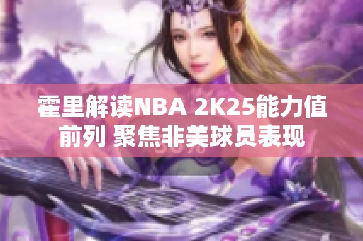 霍里解读NBA 2K25能力值前列 聚焦非美球员表现