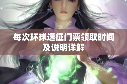 每次环球远征门票领取时间及说明详解