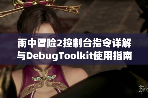 雨中冒险2控制台指令详解与DebugToolkit使用指南