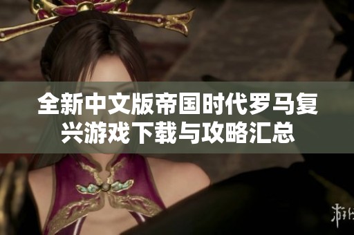 全新中文版帝国时代罗马复兴游戏下载与攻略汇总
