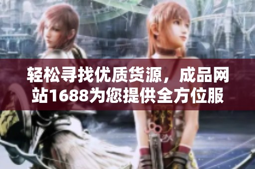 轻松寻找优质货源，成品网站1688为您提供全方位服务