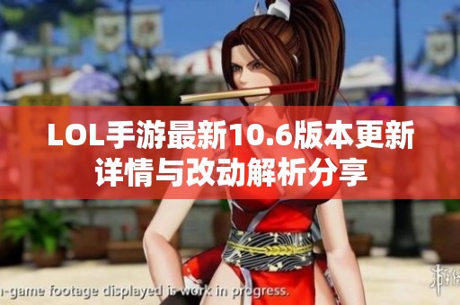 LOL手游最新10.6版本更新详情与改动解析分享