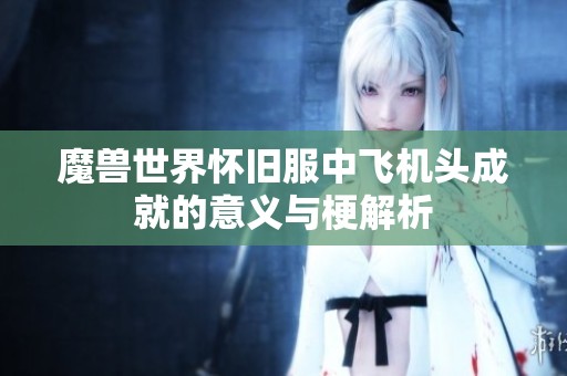魔兽世界怀旧服中飞机头成就的意义与梗解析