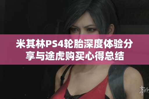 米其林PS4轮胎深度体验分享与途虎购买心得总结