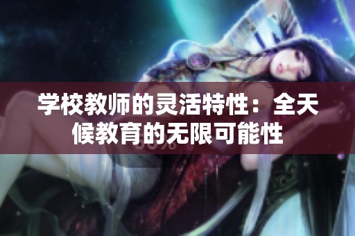 学校教师的灵活特性：全天候教育的无限可能性