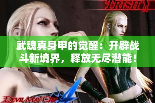 武魂真身甲的觉醒：开辟战斗新境界，释放无尽潜能！