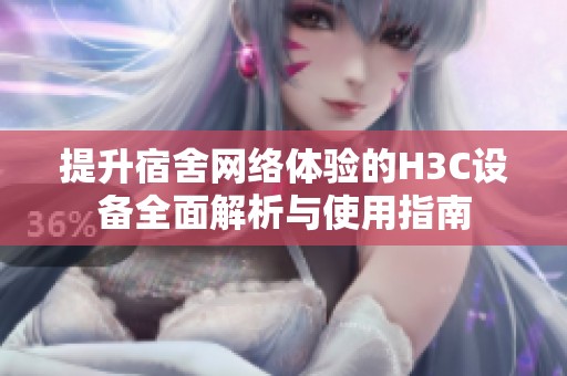 提升宿舍网络体验的H3C设备全面解析与使用指南