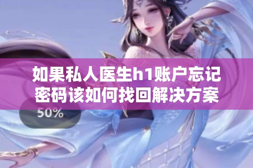 如果私人医生h1账户忘记密码该如何找回解决方案
