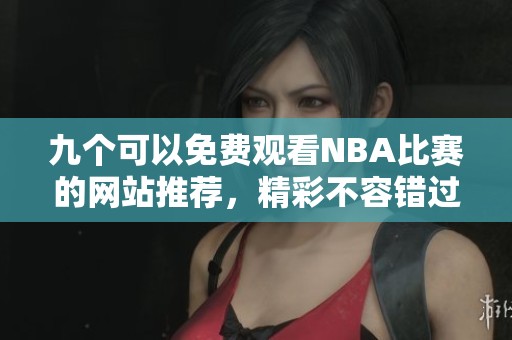 九个可以免费观看NBA比赛的网站推荐，精彩不容错过