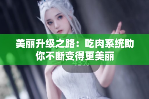 美丽升级之路：吃肉系统助你不断变得更美丽