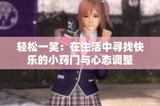 轻松一笑：在生活中寻找快乐的小窍门与心态调整