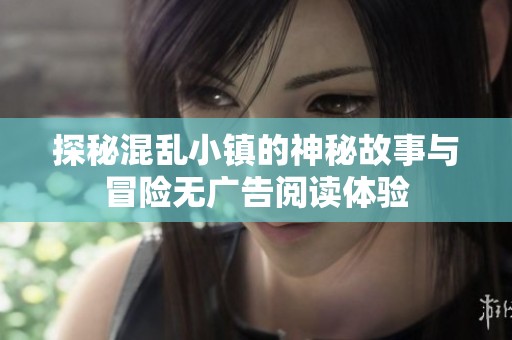 探秘混乱小镇的神秘故事与冒险无广告阅读体验
