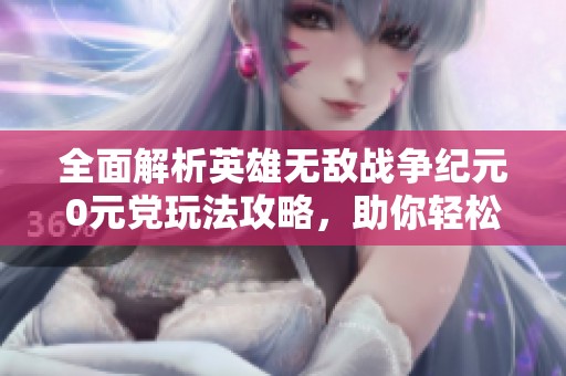 全面解析英雄无敌战争纪元0元党玩法攻略，助你轻松上手