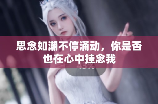 思念如潮不停涌动，你是否也在心中挂念我