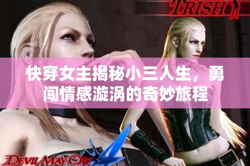 快穿女主揭秘小三人生，勇闯情感漩涡的奇妙旅程