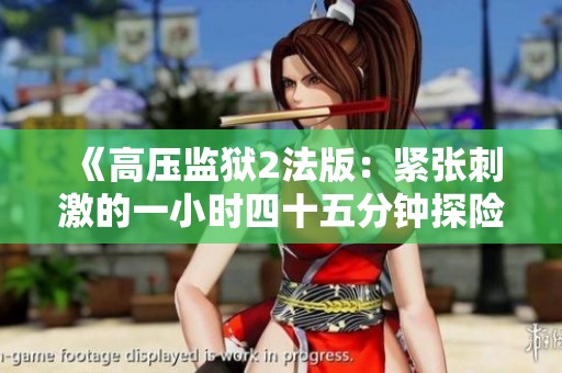《高压监狱2法版：紧张刺激的一小时四十五分钟探险》