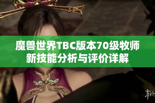 魔兽世界TBC版本70级牧师新技能分析与评价详解