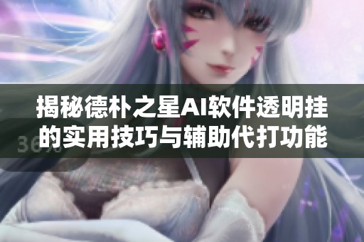 揭秘德朴之星AI软件透明挂的实用技巧与辅助代打功能