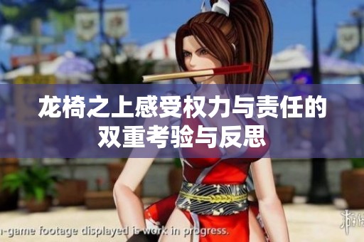 龙椅之上感受权力与责任的双重考验与反思