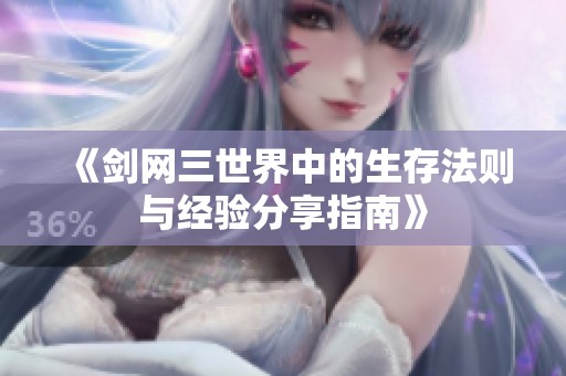 《剑网三世界中的生存法则与经验分享指南》