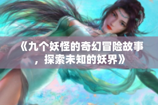 《九个妖怪的奇幻冒险故事，探索未知的妖界》