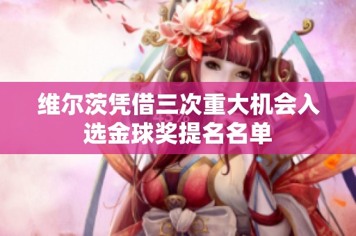 维尔茨凭借三次重大机会入选金球奖提名名单
