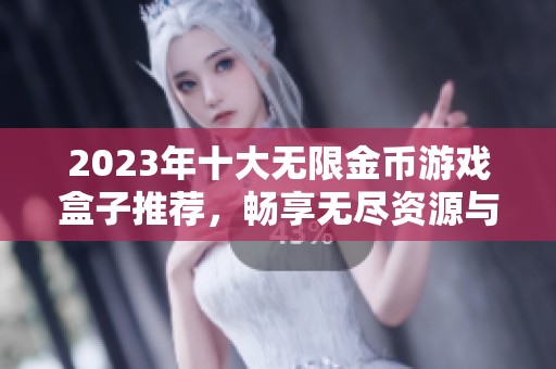 2023年十大无限金币游戏盒子推荐，畅享无尽资源与乐趣