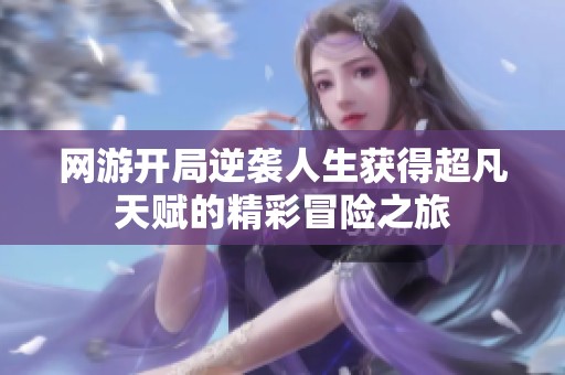 网游开局逆袭人生获得超凡天赋的精彩冒险之旅