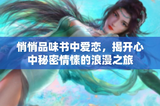 悄悄品味书中爱恋，揭开心中秘密情愫的浪漫之旅