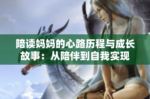陪读妈妈的心路历程与成长故事：从陪伴到自我实现