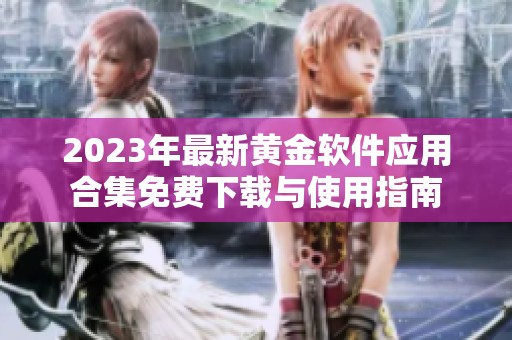 2023年最新黄金软件应用合集免费下载与使用指南
