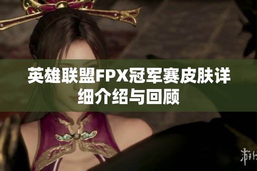 英雄联盟FPX冠军赛皮肤详细介绍与回顾