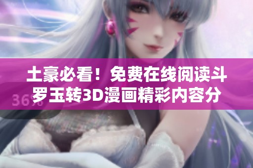 土豪必看！免费在线阅读斗罗玉转3D漫画精彩内容分享