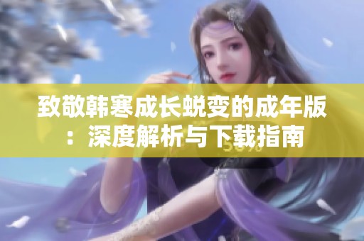 致敬韩寒成长蜕变的成年版：深度解析与下载指南