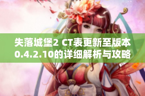 失落城堡2 CT表更新至版本0.4.2.10的详细解析与攻略