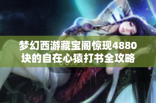 梦幻西游藏宝阁惊现4880块的自在心猿打书全攻略