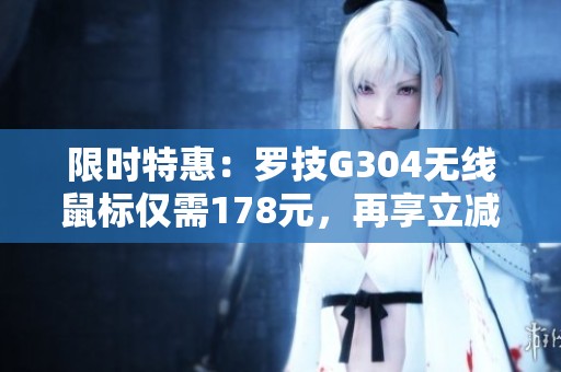 限时特惠：罗技G304无线鼠标仅需178元，再享立减优惠