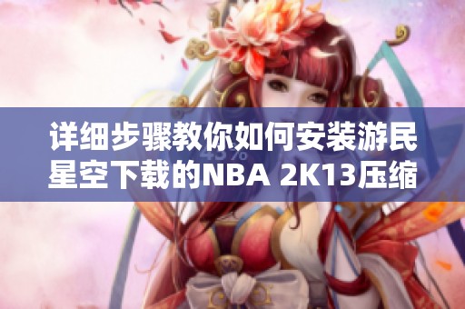 详细步骤教你如何安装游民星空下载的NBA 2K13压缩包
