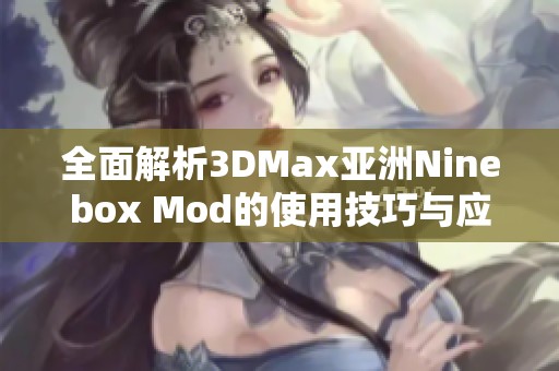 全面解析3DMax亚洲Ninebox Mod的使用技巧与应用场景