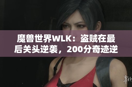 魔兽世界WLK：盗贼在最后关头逆袭，200分奇迹逆转！