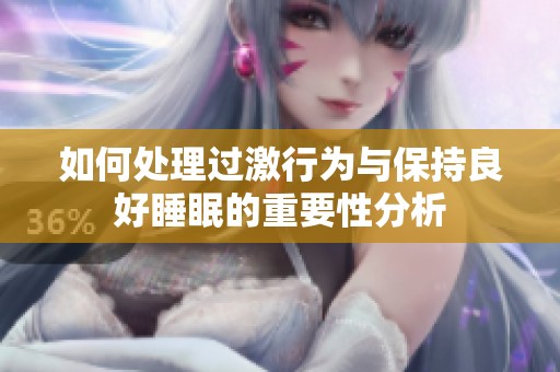 如何处理过激行为与保持良好睡眠的重要性分析