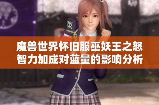魔兽世界怀旧服巫妖王之怒智力加成对蓝量的影响分析