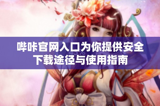 哔咔官网入口为你提供安全下载途径与使用指南