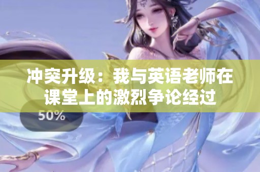 冲突升级：我与英语老师在课堂上的激烈争论经过