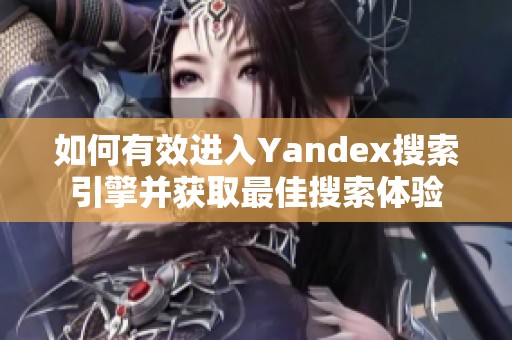 如何有效进入Yandex搜索引擎并获取最佳搜索体验