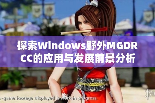 探索Windows野外MGDRCC的应用与发展前景分析