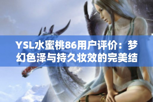 YSL水蜜桃86用户评价：梦幻色泽与持久妆效的完美结合