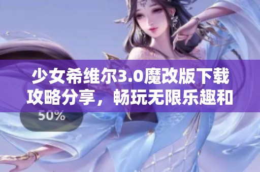 少女希维尔3.0魔改版下载攻略分享，畅玩无限乐趣和技巧！