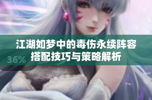 江湖如梦中的毒伤永续阵容搭配技巧与策略解析