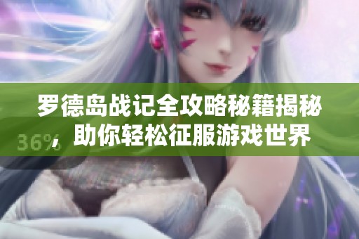 罗德岛战记全攻略秘籍揭秘，助你轻松征服游戏世界